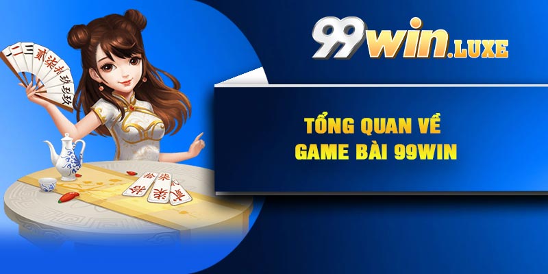 Tổng quan về game bài 99Win