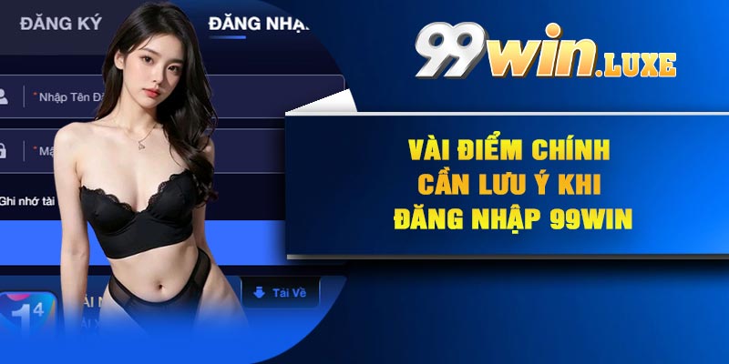Vài điểm chính cần lưu ý khi đăng nhập 99Win